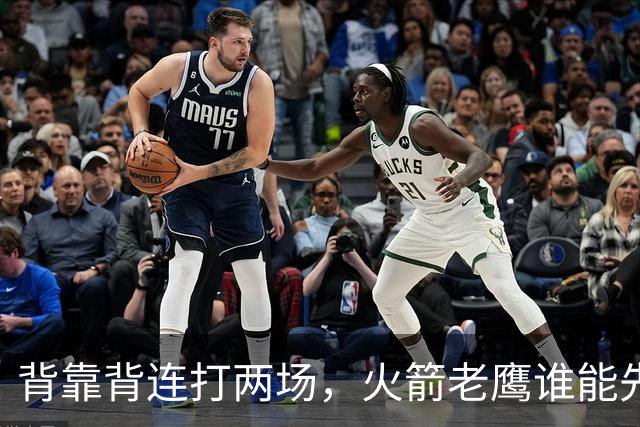 背靠背连打两场，火箭老鹰谁能先抢下这一局？