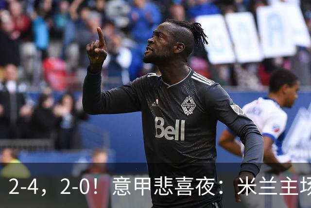2-4，2-0！意甲悲喜夜：米兰主场翻车，国米赢得戏剧性，夺回榜首